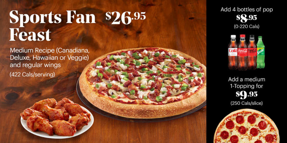 Order your Sports Fan Feast and be game day ready. Includes a Medium Recipe pizza, deluxe, veggie, Canadiana or Hawaiian and an order of regular wings or boneless chicken.